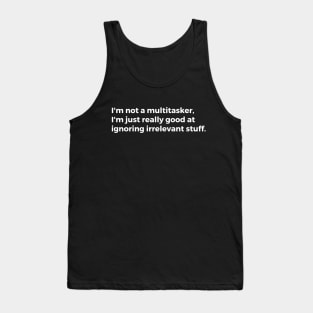 I'm not a multitasker, I'm just good at ignoring irrelevant stuff Tank Top